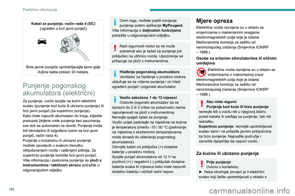 PEUGEOT EXPERT 2021  Upute Za Rukovanje (in Croatian) 186
Praktične informacije
primjenjivim standardima i kompatibilan s vozilom.► Neka profesionalni električar montira namjensku strujnu kućnu utičnicu ili jedinicu 
za ubrzano punjenje (Wallbox) k