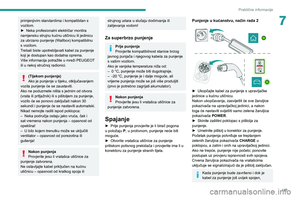 PEUGEOT EXPERT 2021  Upute Za Rukovanje (in Croatian) 187
Praktične informacije
7primjenjivim standardima i kompatibilan s 
vozilom.
► Neka profesionalni električar montira namjensku strujnu kućnu utičnicu ili jedinicu 
za ubrzano punjenje (Wallbox