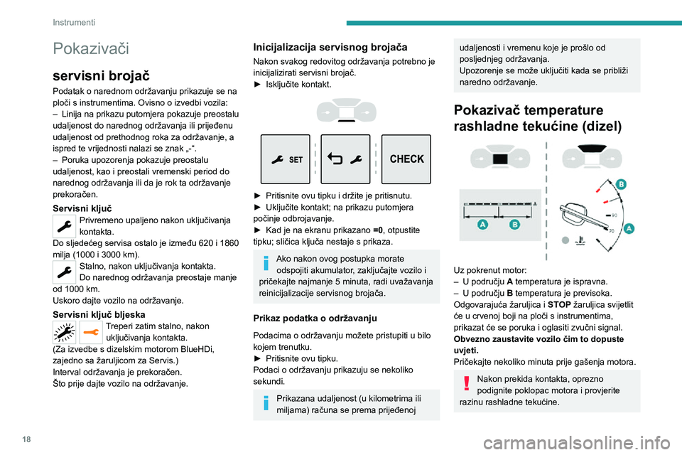 PEUGEOT EXPERT 2021  Upute Za Rukovanje (in Croatian) 18
Instrumenti
Više informacija o provjeri razina 
tekućina potražite u odgovarajućem 
odjeljku.
Provjera razine
Temperatura i tlak u rashladnom sustavu rastu 
već nakon nekoliko minuta vožnje.
