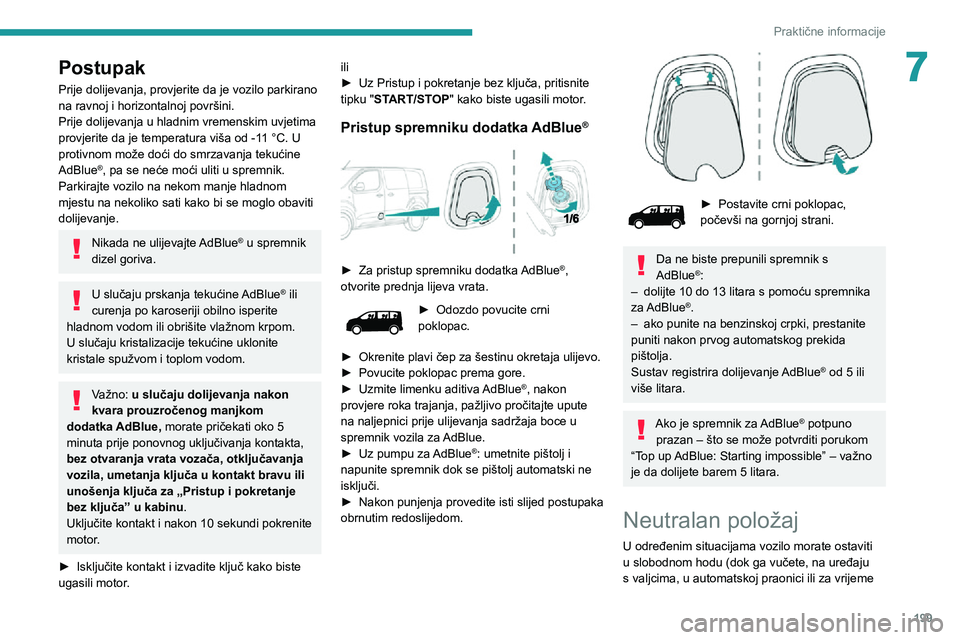 PEUGEOT EXPERT 2021  Upute Za Rukovanje (in Croatian) 199
Praktične informacije
7Postupak
Prije dolijevanja, provjerite da je vozilo parkirano 
na ravnoj i horizontalnoj površini.
Prije dolijevanja u hladnim vremenskim uvjetima 
provjerite da je temper