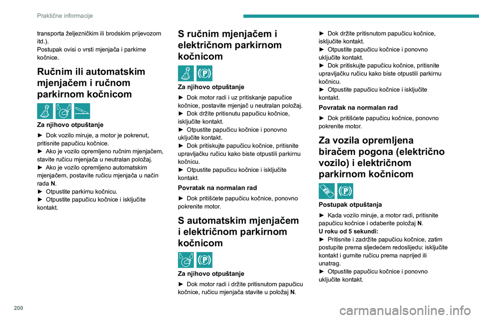 PEUGEOT EXPERT 2021  Upute Za Rukovanje (in Croatian) 200
Praktične informacije
► Stavite stopalo na kočnicu i pritisnite gumb električne parkirne kočnice za otpuštanje.► Otpustite papučicu kočnice i isključite kontakt.
Na ploči s instrument