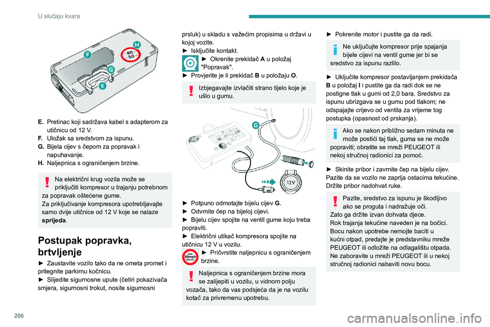 PEUGEOT EXPERT 2021  Upute Za Rukovanje (in Croatian) 206
U slučaju kvara
 
► Odmah krenite voziti oko pet kilometara smanjenom brzinom (između 20 i 60 km/h) da se zatvori probušeno mjesto.► Zaustavite vozilo i provjerite popravljeno mjesto i izmj