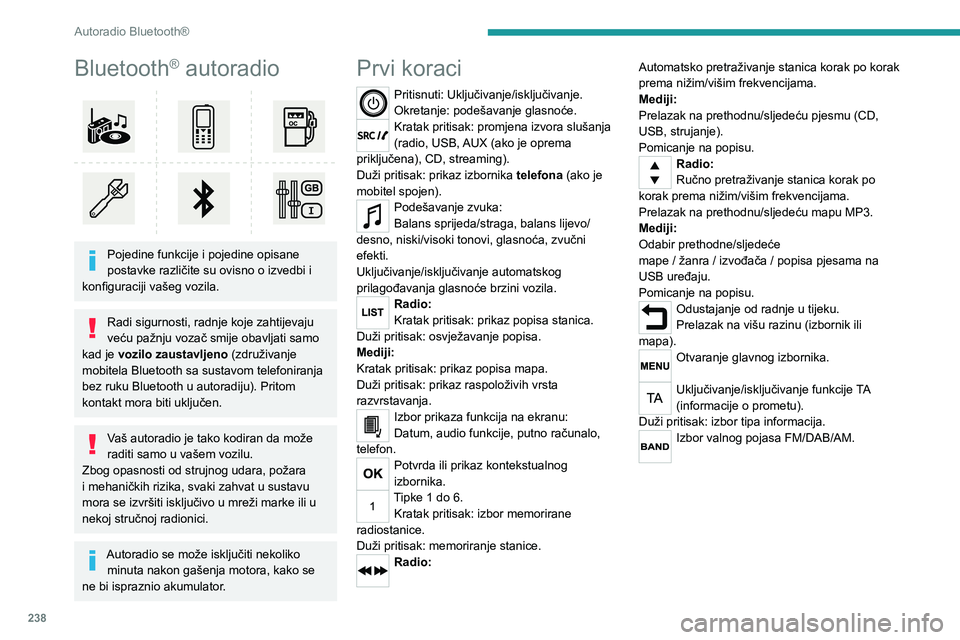 PEUGEOT EXPERT 2021  Upute Za Rukovanje (in Croatian) 238
Autoradio Bluetooth®
Bluetooth® autoradio 
 
Pojedine funkcije i pojedine opisane 
postavke različite su ovisno o izvedbi i 
konfiguraciji vašeg vozila.
Radi sigurnosti, radnje koje zahtijevaj