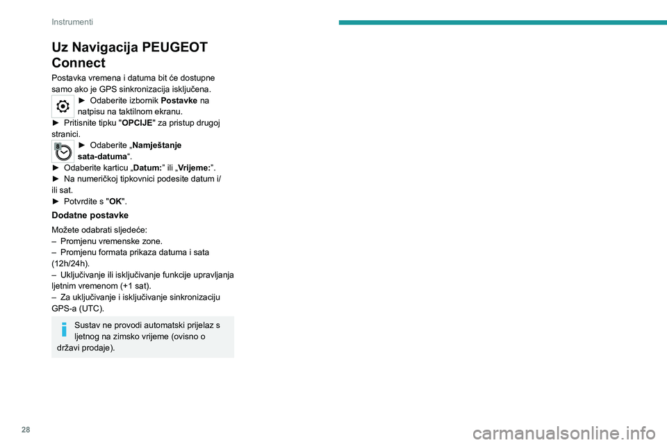 PEUGEOT EXPERT 2021  Upute Za Rukovanje (in Croatian) 28
Instrumenti
Uz Navigacija PEUGEOT 
Connect
Postavka vremena i datuma bit će dostupne 
samo ako je GPS sinkronizacija isključena.
► Odaberite izbornik Postavke na 
natpisu na taktilnom ekranu.
