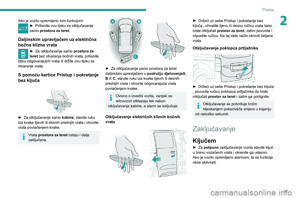 PEUGEOT EXPERT 2021  Upute Za Rukovanje (in Croatian) 33
Pristup 
2Ako je vozilo opremljeno tom funkcijom:► Pritisnite ovu tipku za otključavanje samo prostora za teret.
Daljinskim upravljačem uz električna 
bočna klizna vrata
► Za otključavanje