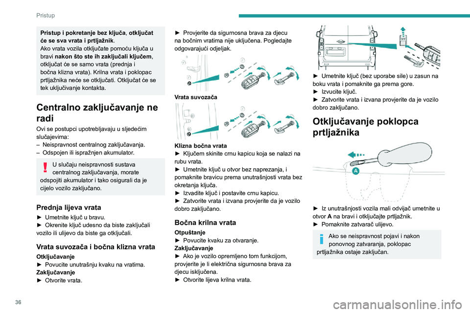 PEUGEOT EXPERT 2021  Upute Za Rukovanje (in Croatian) 36
Pristup 
Zamjena baterije
Ako je baterija prazna, pali se žaruljica upozorenja uz zvučni signal i prikaz 
poruke.
Oznaka baterije: CR2032 / 3 V.
Bez sustava Pristup i pokretanje bez ključa 
 
Uz