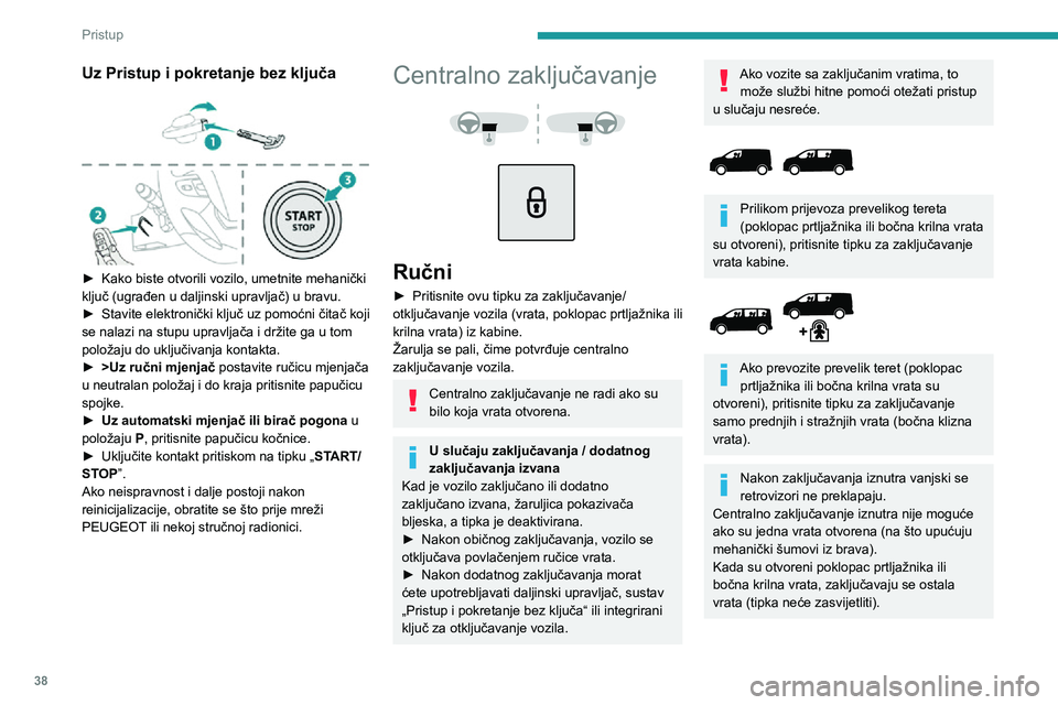 PEUGEOT EXPERT 2021  Upute Za Rukovanje (in Croatian) 38
Pristup 
Automatski način rada 
(zaštita od upada u vozilo)
Vrata i poklopac prtljažnika ili krilna vrata mogu 
se automatski zaključavati u vožnji (brzina iznad 
10 km/h).Za isključivanje il