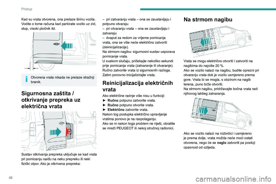 PEUGEOT EXPERT 2021  Upute Za Rukovanje (in Croatian) 42
Pristup 
Na strmom nagibu vrata bi se, povučena vlastitom težinom, mogla naglo otvoriti ili 
zatvoriti.
Pritisak na jedan od električnih prekidača ne 
može se uvažiti zbog prekratkog vremena.
