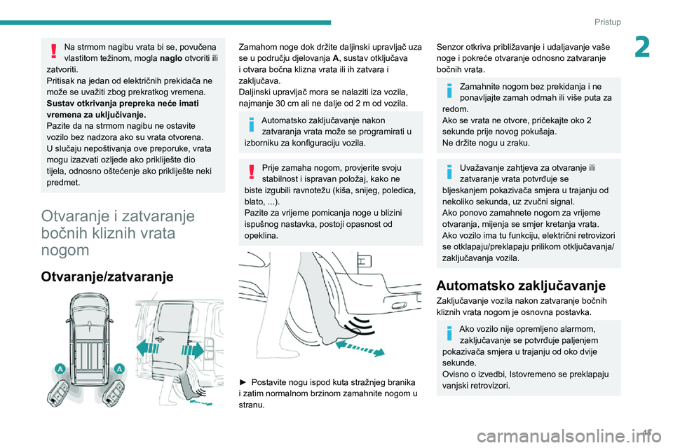 PEUGEOT EXPERT 2021  Upute Za Rukovanje (in Croatian) 43
Pristup 
2Na strmom nagibu vrata bi se, povučena 
vlastitom težinom, mogla naglo otvoriti ili 
zatvoriti.
Pritisak na jedan od električnih prekidača ne 
može se uvažiti zbog prekratkog vremen