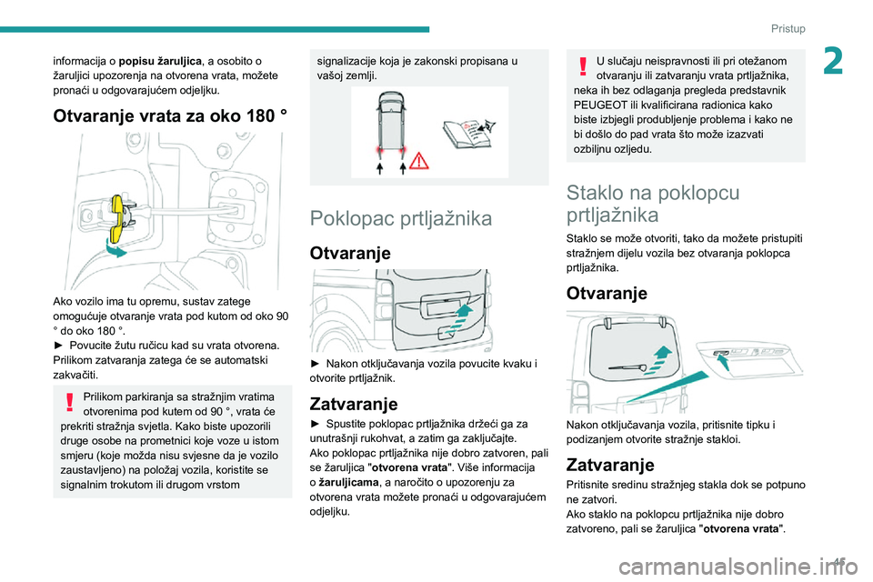 PEUGEOT EXPERT 2021  Upute Za Rukovanje (in Croatian) 45
Pristup 
2informacija o popisu žaruljica , a osobito o 
žaruljici upozorenja na otvorena vrata, možete 
pronaći u odgovarajućem odjeljku.
Otvaranje vrata za oko 180 ° 
 
Ako vozilo ima tu opr