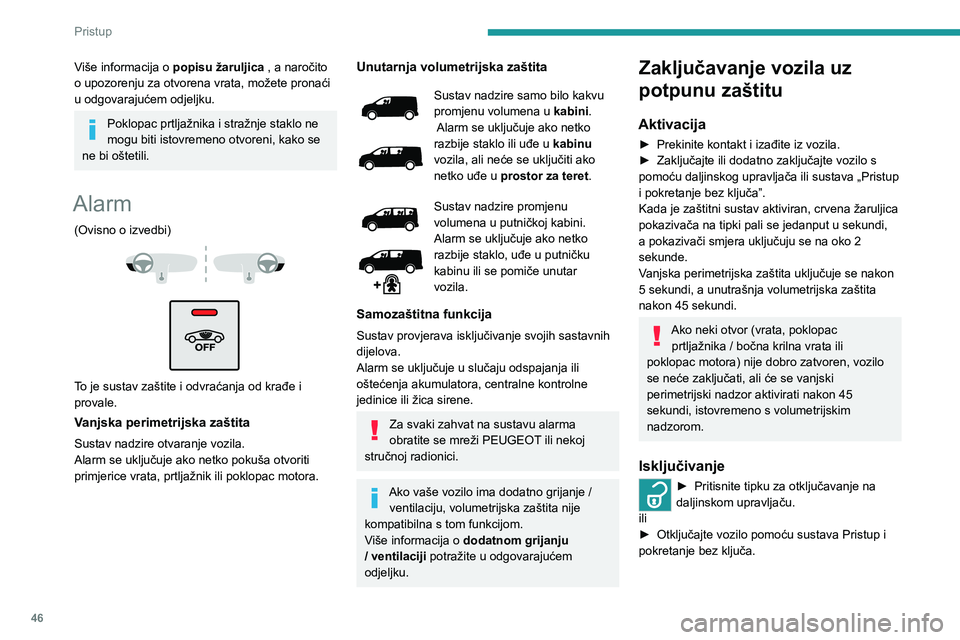PEUGEOT EXPERT 2021  Upute Za Rukovanje (in Croatian) 46
Pristup 
Sustav zaštite će se isključiti; žaruljica na tipki ugasit će se, a pokazivači smjera bljeskat će oko 
2 sekunde.
U slučaju automatskog ponovnog 
zaključavanja vozila (ako se ne o