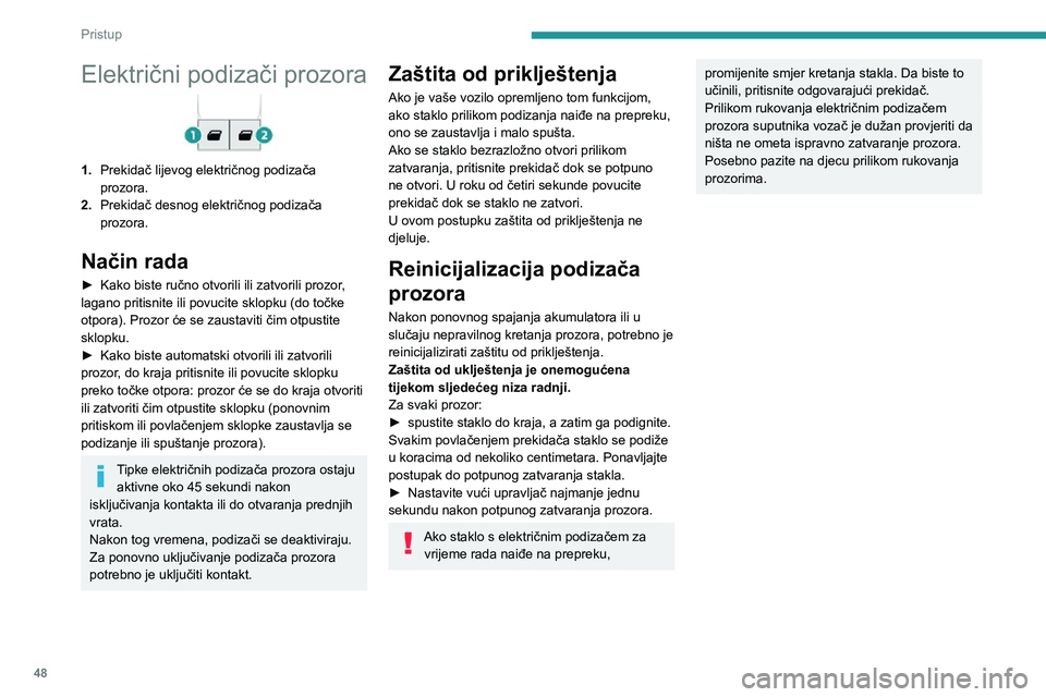 PEUGEOT EXPERT 2021  Upute Za Rukovanje (in Croatian) 48
Pristup 
Električni podizači prozora
1.Prekidač lijevog električnog podizača 
prozora.
2. Prekidač desnog električnog podizača 
prozora.
Način rada
► Kako biste ručno otvorili ili zatvo