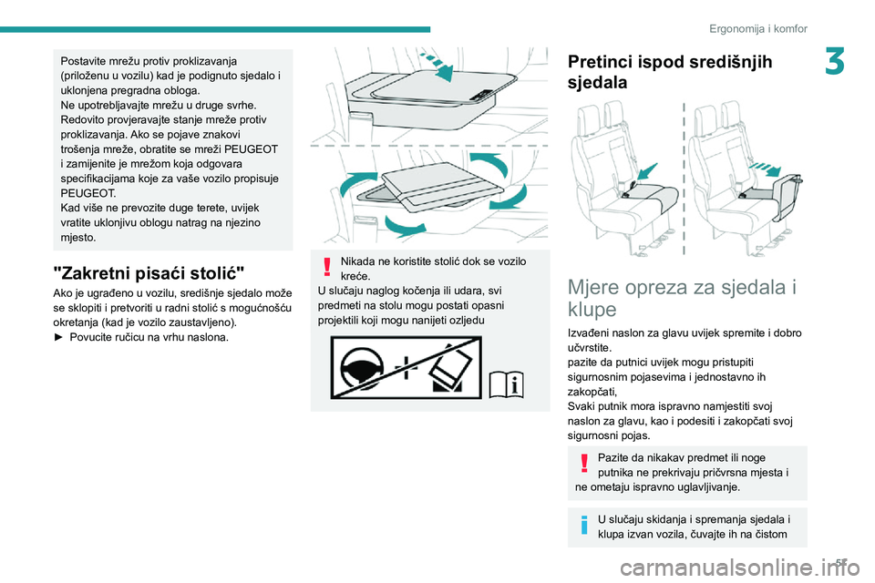 PEUGEOT EXPERT 2021  Upute Za Rukovanje (in Croatian) 57
Ergonomija i komfor
3Postavite mrežu protiv proklizavanja 
(priloženu u vozilu) kad je podignuto sjedalo i 
uklonjena pregradna obloga.
Ne upotrebljavajte mrežu u druge svrhe.
Redovito provjerav