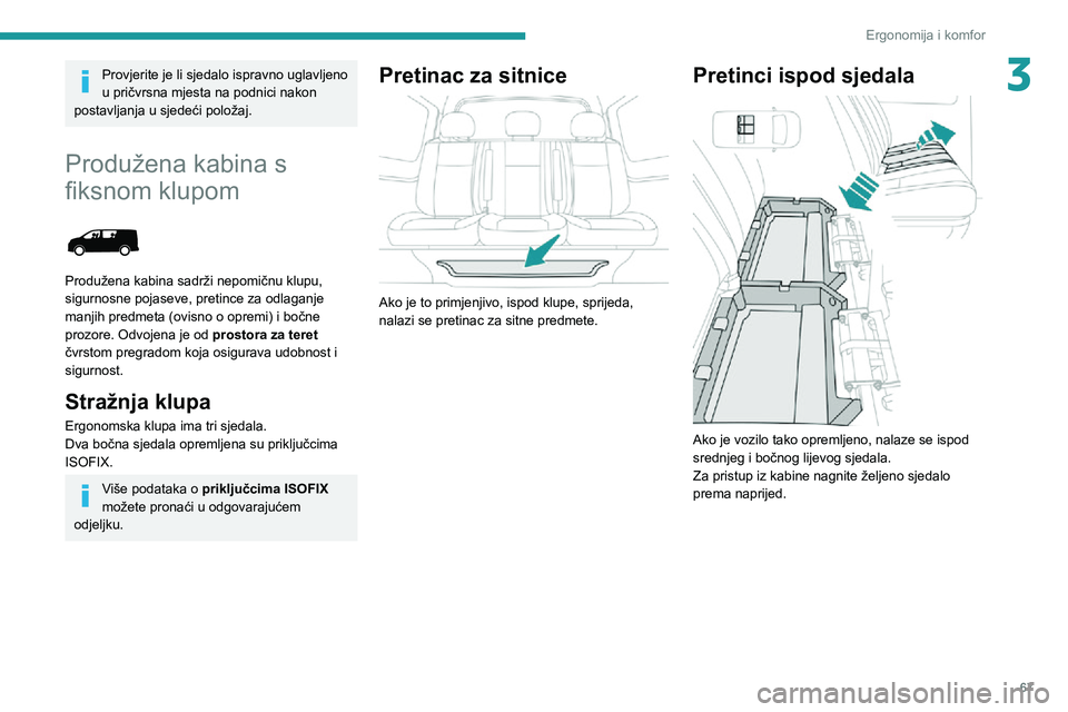 PEUGEOT EXPERT 2021  Upute Za Rukovanje (in Croatian) 67
Ergonomija i komfor
3Provjerite je li sjedalo ispravno uglavljeno 
u pričvrsna mjesta na podnici nakon 
postavljanja u sjedeći položaj.
Produžena kabina s 
fiksnom klupom
 
 
Produžena kabina 