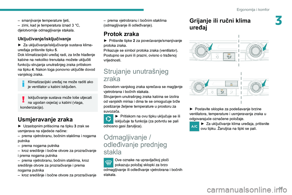 PEUGEOT EXPERT 2021  Upute Za Rukovanje (in Croatian) 83
Ergonomija i komfor
3– smanjivanje temperature ljeti,– zimi, kad je temperatura iznad 3 °C, djelotvornije odmagljivanje stakala.
Uključivanje/isključivanje
► Za uključivanje/isključivanj