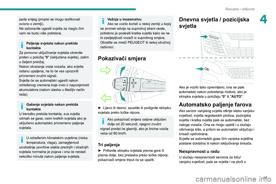 PEUGEOT EXPERT 2021  Upute Za Rukovanje (in Croatian) 91
Rasvjeta i vidljivost
4pada snijeg (propisi se mogu razlikovati 
ovisno o zemlji).
Ne zaboravite ugasiti svjetla za maglu čim 
vam ne budu više potrebna.
Paljenje svjetala nakon prekida 
kontakta