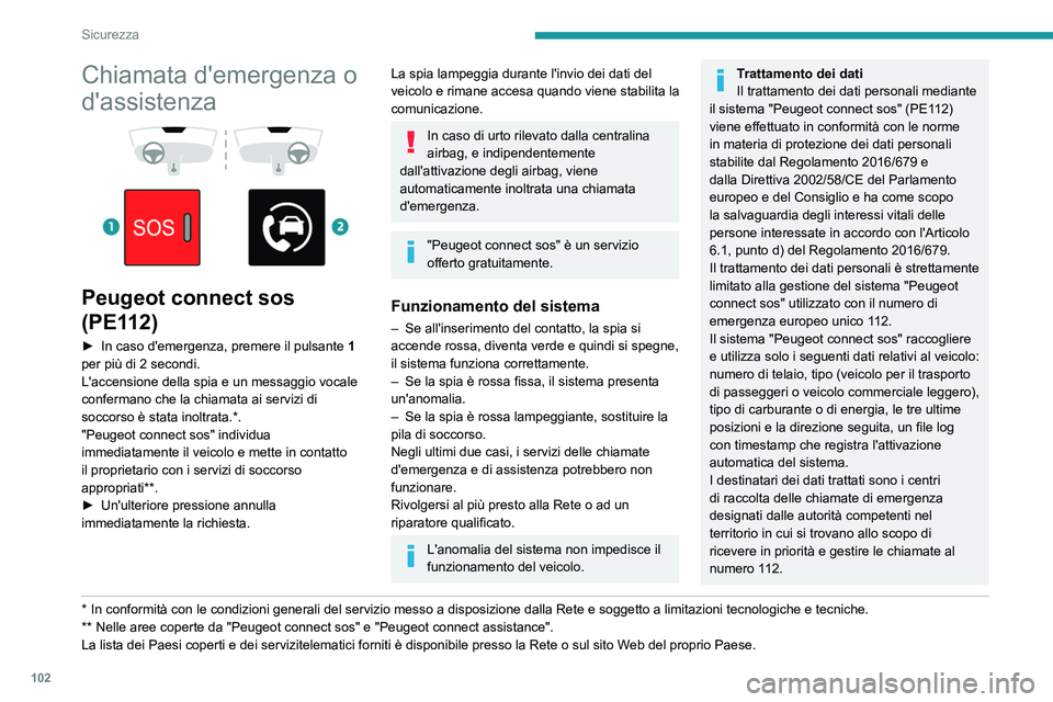 PEUGEOT EXPERT 2021 Manuale duso (in Italian) 102
Sicurezza
Chiamata d'emergenza o
d'assistenza
Peugeot connect sos
(PE112)
► In caso d'emergenza, premere il pulsante 1
per più di 2 secondi.
L'accensione della spia PEUGEOT EXPERT 2021 Manuale duso (in Italian) 102
Sicurezza
Chiamata d'emergenza o
d'assistenza
Peugeot connect sos
(PE112)
► In caso d'emergenza, premere il pulsante 1
per più di 2 secondi.
L'accensione della spia