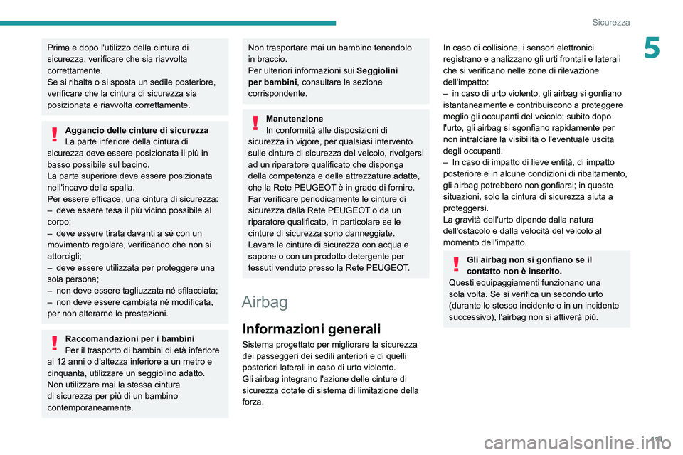PEUGEOT EXPERT 2021 Manuale duso (in Italian) 111
Sicurezza
5Prima e dopo l'utilizzo della cintura di
sicurezza, verificare che sia riavvolta
correttamente.
Se si ribalta o si sposta un sedile posteriore,
verificare che la cintura di sicur PEUGEOT EXPERT 2021 Manuale duso (in Italian) 111
Sicurezza
5Prima e dopo l'utilizzo della cintura di
sicurezza, verificare che sia riavvolta
correttamente.
Se si ribalta o si sposta un sedile posteriore,
verificare che la cintura di sicur