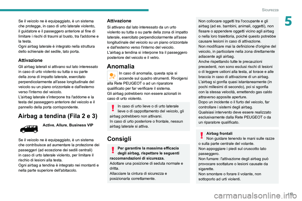 PEUGEOT EXPERT 2021 Manuale duso (in Italian) 11 3
Sicurezza
5Se il veicolo ne è equipaggiato, è un sistema
che protegge, in caso di urto laterale violento,
il guidatore e il passeggero anteriore al fine di
limitare i rischi di traumi al bus PEUGEOT EXPERT 2021 Manuale duso (in Italian) 11 3
Sicurezza
5Se il veicolo ne è equipaggiato, è un sistema
che protegge, in caso di urto laterale violento,
il guidatore e il passeggero anteriore al fine di
limitare i rischi di traumi al bus