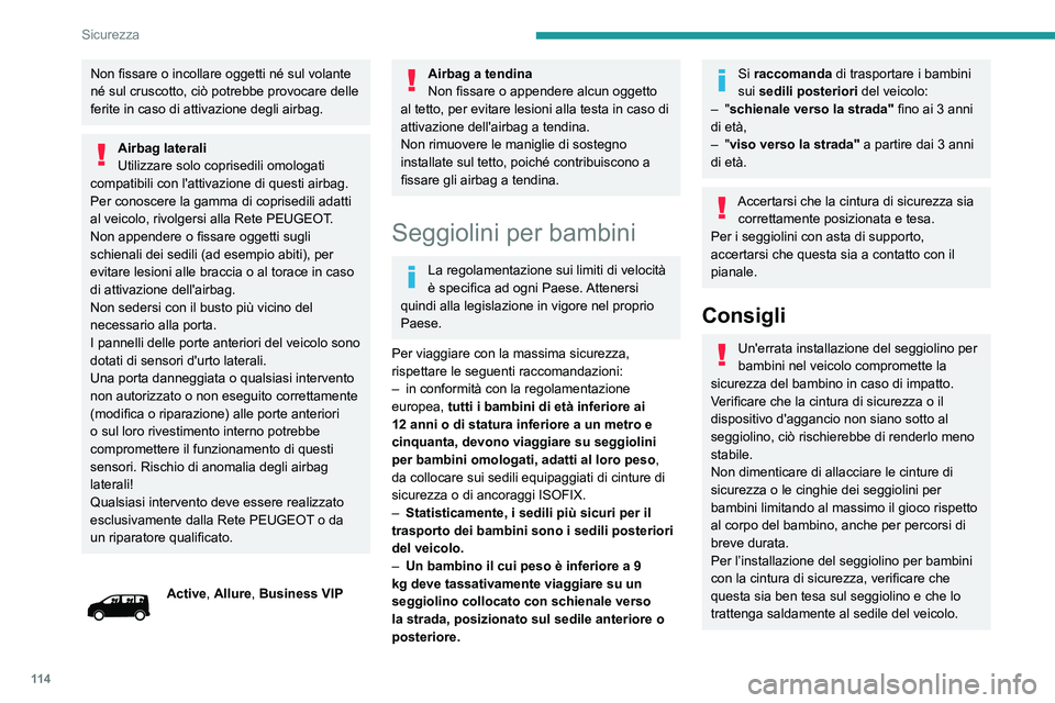 PEUGEOT EXPERT 2021 Manuale duso (in Italian) 11 4
Sicurezza
Non fissare o incollare oggetti né sul volante
né sul cruscotto, ciò potrebbe provocare delle
ferite in caso di attivazione degli airbag.
Airbag laterali
Utilizzare solo coprisedil PEUGEOT EXPERT 2021 Manuale duso (in Italian) 11 4
Sicurezza
Non fissare o incollare oggetti né sul volante
né sul cruscotto, ciò potrebbe provocare delle
ferite in caso di attivazione degli airbag.
Airbag laterali
Utilizzare solo coprisedil