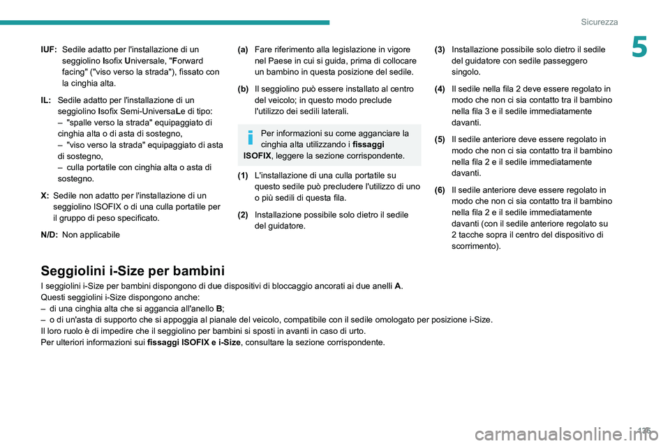 PEUGEOT EXPERT 2021 Manuale duso (in Italian) 135
Sicurezza
5IUF:Sedile adatto per l'installazione di un
seggiolino Isofix Universale, " Forward
facing" ("viso verso la strada"), fissato con
la cinghia alta.
IL: Sedile ada PEUGEOT EXPERT 2021 Manuale duso (in Italian) 135
Sicurezza
5IUF:Sedile adatto per l'installazione di un
seggiolino Isofix Universale, " Forward
facing" ("viso verso la strada"), fissato con
la cinghia alta.
IL: Sedile ada