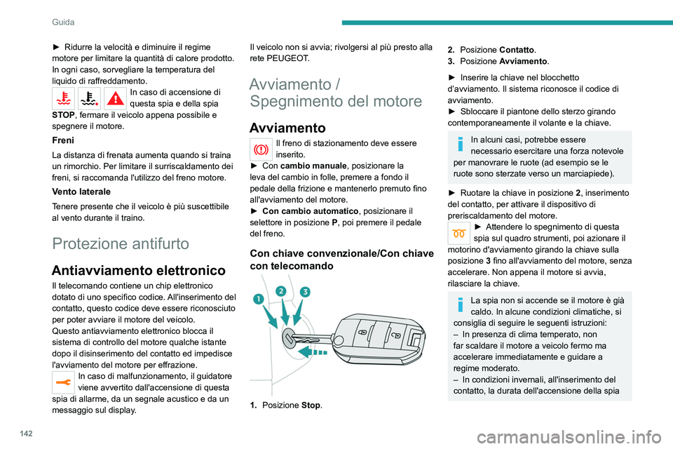 PEUGEOT EXPERT 2021 Manuale duso (in Italian) 142
Guida
► Ridurre la velocità e diminuire il regime
motore per limitare la quantità di calore prodotto.
In ogni caso, sorvegliare la temperatura del
liquido di raffreddamento.
In caso di accen PEUGEOT EXPERT 2021 Manuale duso (in Italian) 142
Guida
► Ridurre la velocità e diminuire il regime
motore per limitare la quantità di calore prodotto.
In ogni caso, sorvegliare la temperatura del
liquido di raffreddamento.
In caso di accen