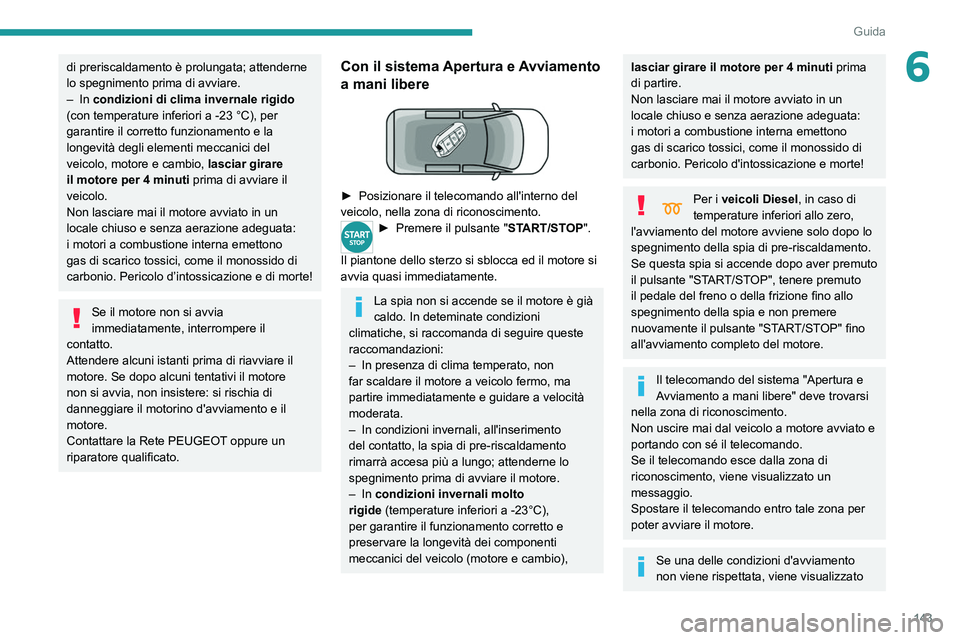 PEUGEOT EXPERT 2021 Manuale duso (in Italian) 143
Guida
6di preriscaldamento è prolungata; attenderne
lo spegnimento prima di avviare.
– In condizioni di clima invernale rigido
(con temperature inferiori a -23
°C), per
garantire il co PEUGEOT EXPERT 2021 Manuale duso (in Italian) 143
Guida
6di preriscaldamento è prolungata; attenderne
lo spegnimento prima di avviare.
– In condizioni di clima invernale rigido
(con temperature inferiori a -23
°C), per
garantire il co