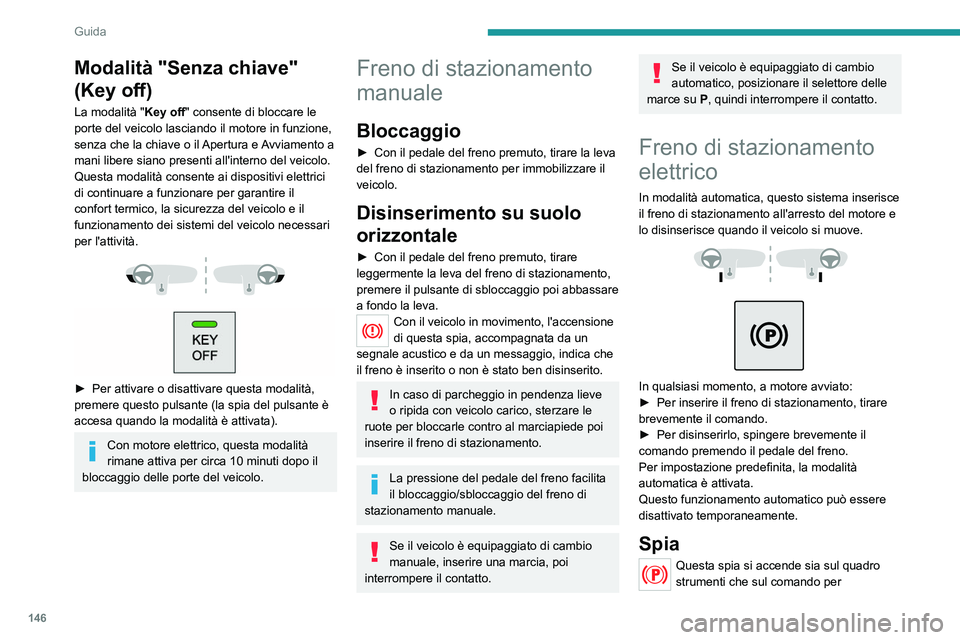 PEUGEOT EXPERT 2021 Manuale duso (in Italian) 146
Guida
Modalità "Senza chiave"
(Key off)
La modalità "Key off" consente di bloccare le
porte del veicolo lasciando il motore in funzione,
senza che la chiave o il Apertura e Av PEUGEOT EXPERT 2021 Manuale duso (in Italian) 146
Guida
Modalità "Senza chiave"
(Key off)
La modalità "Key off" consente di bloccare le
porte del veicolo lasciando il motore in funzione,
senza che la chiave o il Apertura e Av