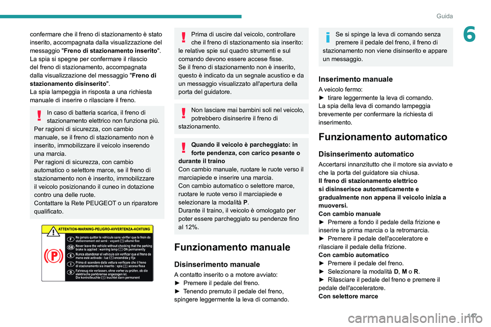 PEUGEOT EXPERT 2021 Manuale duso (in Italian) 147
Guida
6confermare che il freno di stazionamento è stato
inserito, accompagnata dalla visualizzazione del
messaggio "Freno di stazionamento inserito ".
La spia si spegne per confermare i PEUGEOT EXPERT 2021 Manuale duso (in Italian) 147
Guida
6confermare che il freno di stazionamento è stato
inserito, accompagnata dalla visualizzazione del
messaggio "Freno di stazionamento inserito ".
La spia si spegne per confermare i