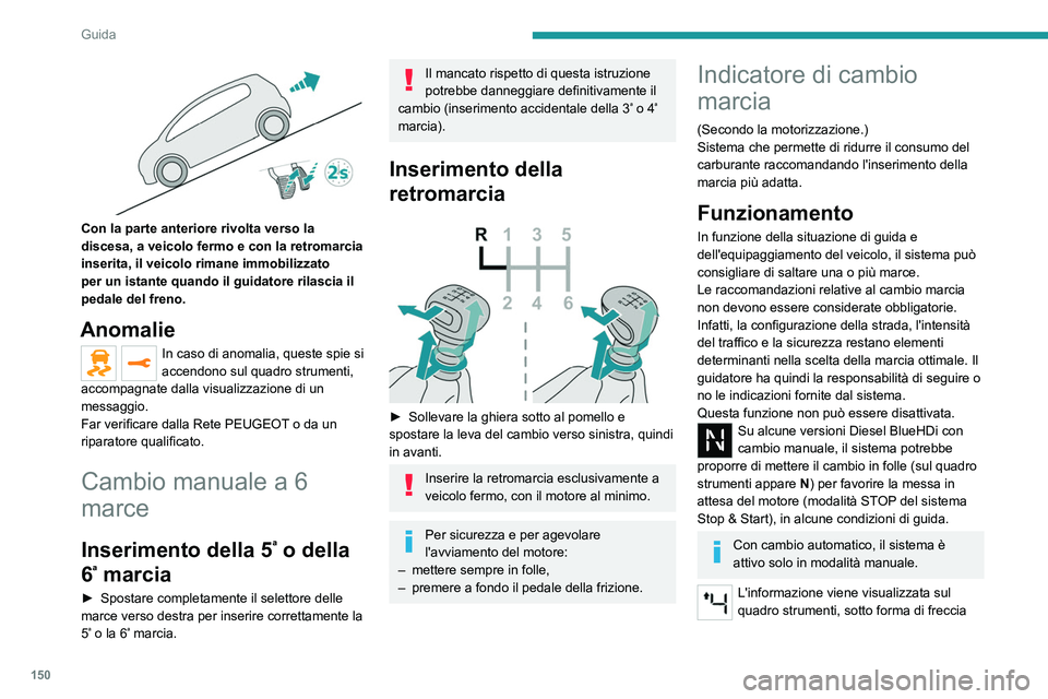 PEUGEOT EXPERT 2021 Manuale duso (in Italian) 150
Guida
Con la parte anteriore rivolta verso la
discesa, a veicolo fermo e con la retromarcia
inserita, il veicolo rimane immobilizzato
per un istante quando il guidatore rilascia il
pedale de PEUGEOT EXPERT 2021 Manuale duso (in Italian) 150
Guida
Con la parte anteriore rivolta verso la
discesa, a veicolo fermo e con la retromarcia
inserita, il veicolo rimane immobilizzato
per un istante quando il guidatore rilascia il
pedale de
