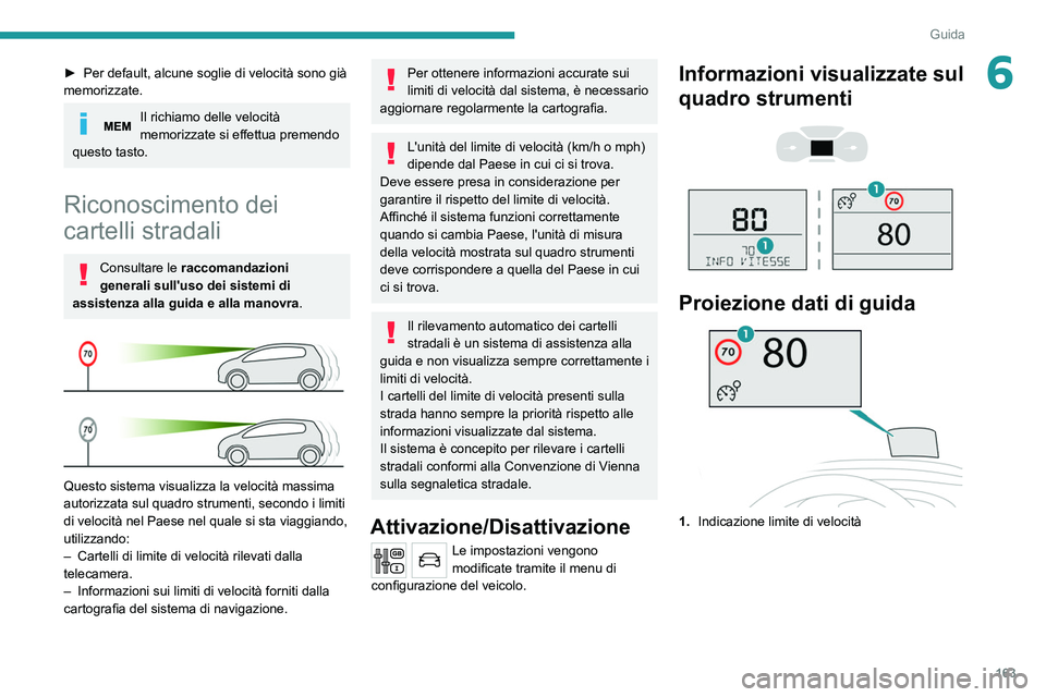 PEUGEOT EXPERT 2021 Manuale duso (in Italian) 163
Guida
6► Per default, alcune soglie di velocità sono già
memorizzate.
Il richiamo delle velocità
memorizzate si effettua premendo
questo tasto.
Riconoscimento dei
cartelli stradali
Consul PEUGEOT EXPERT 2021 Manuale duso (in Italian) 163
Guida
6► Per default, alcune soglie di velocità sono già
memorizzate.
Il richiamo delle velocità
memorizzate si effettua premendo
questo tasto.
Riconoscimento dei
cartelli stradali
Consul