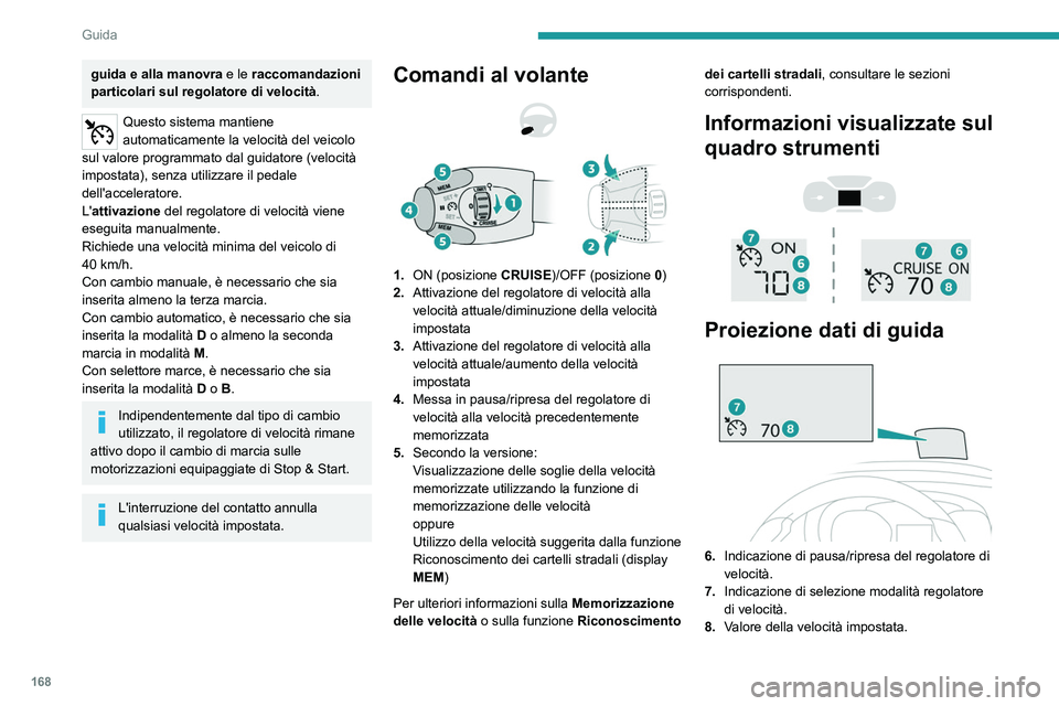 PEUGEOT EXPERT 2021 Manuale duso (in Italian) 168
Guida
guida e alla manovra e le raccomandazioni
particolari sul regolatore di velocità.
Questo sistema mantiene
automaticamente la velocità del veicolo
sul valore programmato dal guidatore (v PEUGEOT EXPERT 2021 Manuale duso (in Italian) 168
Guida
guida e alla manovra e le raccomandazioni
particolari sul regolatore di velocità.
Questo sistema mantiene
automaticamente la velocità del veicolo
sul valore programmato dal guidatore (v