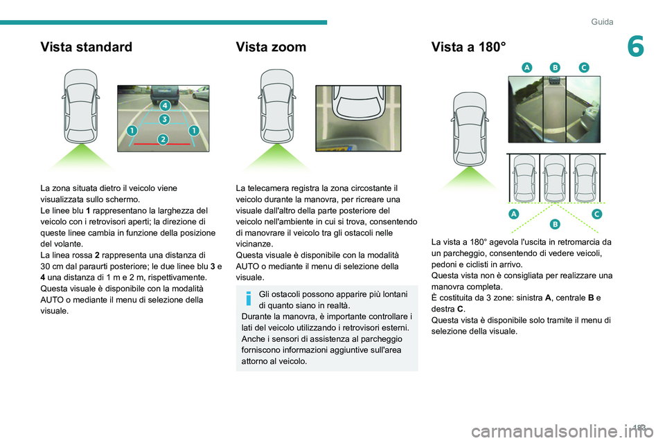 PEUGEOT EXPERT 2021 Manuale duso (in Italian) 183
Guida
6Vista standard
La zona situata dietro il veicolo viene
visualizzata sullo schermo.
Le linee blu 1 rappresentano la larghezza del
veicolo con i retrovisori aperti; la direzione di
ques PEUGEOT EXPERT 2021 Manuale duso (in Italian) 183
Guida
6Vista standard
La zona situata dietro il veicolo viene
visualizzata sullo schermo.
Le linee blu 1 rappresentano la larghezza del
veicolo con i retrovisori aperti; la direzione di
ques