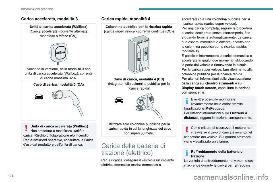 PEUGEOT EXPERT 2021  Manuale duso (in Italian) 194
Informazioni pratiche
il carica batterie di bordo e la batteria di 
trazione.
Veicolo immobilizzato da 1 a 2 mesi
Scaricare la batteria di trazione fino a 2 o 
3 barre sull'indicatore del live