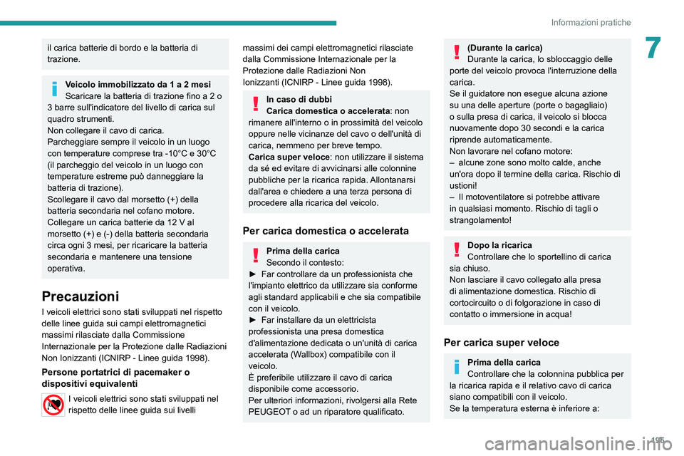 PEUGEOT EXPERT 2021  Manuale duso (in Italian) 195
Informazioni pratiche
7il carica batterie di bordo e la batteria di 
trazione.
Veicolo immobilizzato da 1 a 2 mesi
Scaricare la batteria di trazione fino a 2 o 
3 barre sull'indicatore del liv
