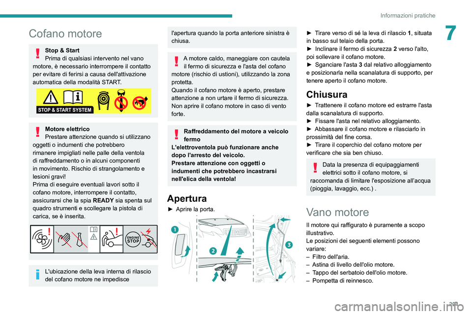 PEUGEOT EXPERT 2021 Manuale duso (in Italian) 201
Informazioni pratiche
7Cofano motore
Stop & Start
Prima di qualsiasi intervento nel vano
motore, è necessario interrompere il contatto
per evitare di ferirsi a causa dell'attivazione
autom PEUGEOT EXPERT 2021 Manuale duso (in Italian) 201
Informazioni pratiche
7Cofano motore
Stop & Start
Prima di qualsiasi intervento nel vano
motore, è necessario interrompere il contatto
per evitare di ferirsi a causa dell'attivazione
autom