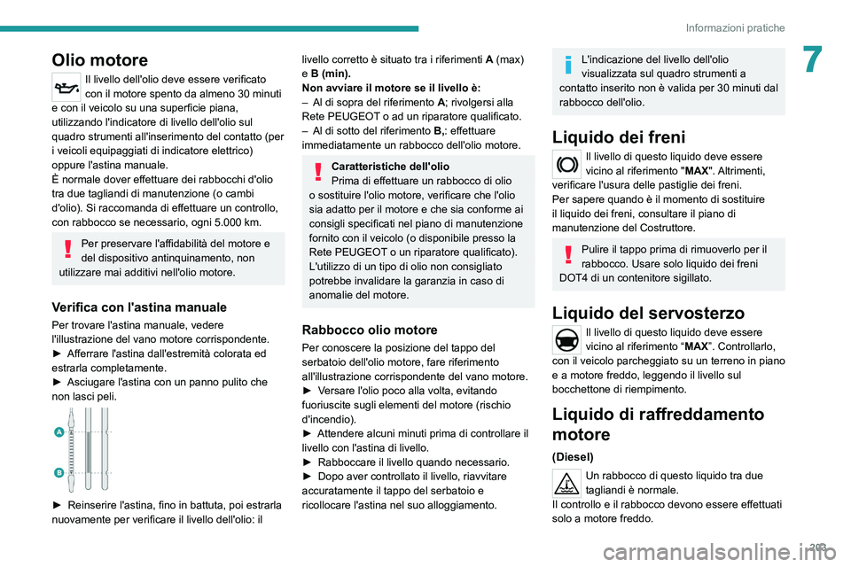 PEUGEOT EXPERT 2021 Manuale duso (in Italian) 203
Informazioni pratiche
7Olio motore
Il livello dell'olio deve essere verificato
con il motore spento da almeno 30 minuti
e con il veicolo su una superficie piana,
utilizzando l'indicator PEUGEOT EXPERT 2021 Manuale duso (in Italian) 203
Informazioni pratiche
7Olio motore
Il livello dell'olio deve essere verificato
con il motore spento da almeno 30 minuti
e con il veicolo su una superficie piana,
utilizzando l'indicator