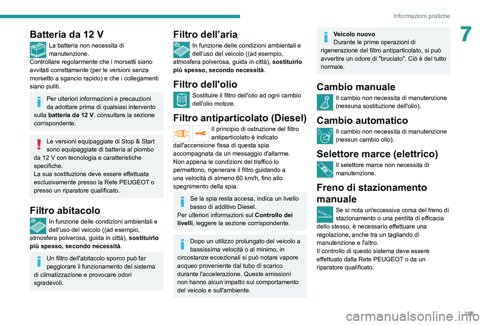 PEUGEOT EXPERT 2021 Manuale duso (in Italian) 205
Informazioni pratiche
7Batteria da 12 V
La batteria non necessita di
manutenzione.
Controllare regolarmente che i morsetti siano
avvitati correttamente (per le versioni senza
morsetto a sgancio PEUGEOT EXPERT 2021 Manuale duso (in Italian) 205
Informazioni pratiche
7Batteria da 12 V
La batteria non necessita di
manutenzione.
Controllare regolarmente che i morsetti siano
avvitati correttamente (per le versioni senza
morsetto a sgancio
