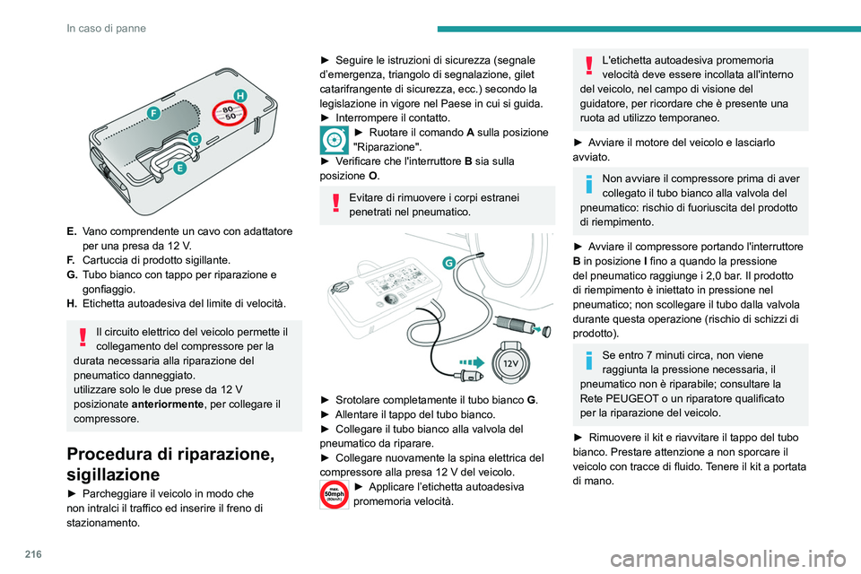PEUGEOT EXPERT 2021 Manuale duso (in Italian) 216
In caso di panne
E.Vano comprendente un cavo con adattatore
per una presa da 12
V.
F. Cartuccia di prodotto sigillante.
G. Tubo bianco con tappo per riparazione e
gonfiaggio.
H. Etichetta PEUGEOT EXPERT 2021 Manuale duso (in Italian) 216
In caso di panne
E.Vano comprendente un cavo con adattatore
per una presa da 12
V.
F. Cartuccia di prodotto sigillante.
G. Tubo bianco con tappo per riparazione e
gonfiaggio.
H. Etichetta