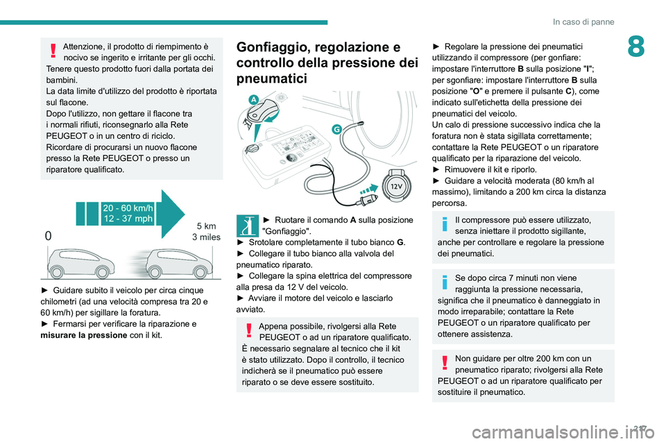 PEUGEOT EXPERT 2021 Manuale duso (in Italian) 217
In caso di panne
8Attenzione, il prodotto di riempimento è nocivo se ingerito e irritante per gli occhi.
Tenere questo prodotto fuori dalla portata dei
bambini.
La data limite d'utilizzo del PEUGEOT EXPERT 2021 Manuale duso (in Italian) 217
In caso di panne
8Attenzione, il prodotto di riempimento è nocivo se ingerito e irritante per gli occhi.
Tenere questo prodotto fuori dalla portata dei
bambini.
La data limite d'utilizzo del