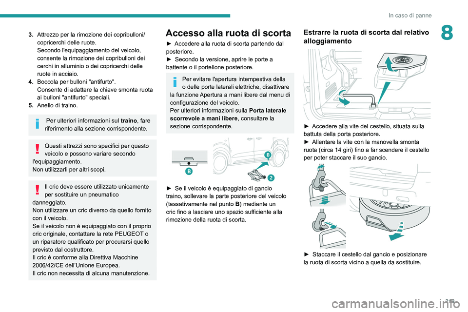 PEUGEOT EXPERT 2021 Manuale duso (in Italian) 219
In caso di panne
83.Attrezzo per la rimozione dei copribulloni/
copricerchi delle ruote.
Secondo l'equipaggiamento del veicolo,
consente la rimozione dei copribulloni dei
cerchi in alluminio PEUGEOT EXPERT 2021 Manuale duso (in Italian) 219
In caso di panne
83.Attrezzo per la rimozione dei copribulloni/
copricerchi delle ruote.
Secondo l'equipaggiamento del veicolo,
consente la rimozione dei copribulloni dei
cerchi in alluminio
