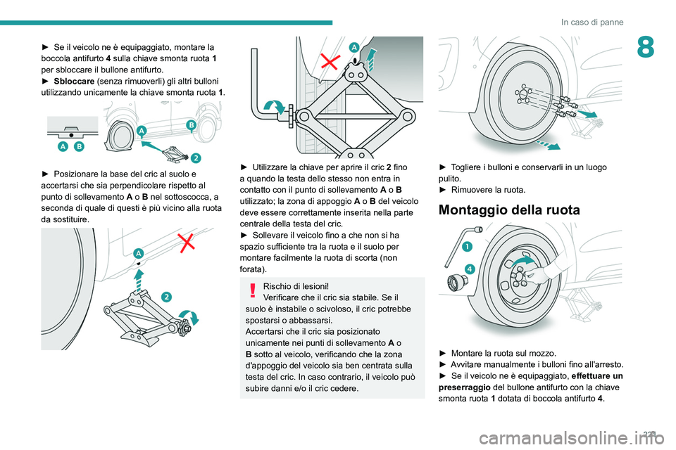 PEUGEOT EXPERT 2021 Manuale duso (in Italian) 221
In caso di panne
8► Se il veicolo ne è equipaggiato, montare la
boccola antifurto 4
sulla chiave smonta ruota 1
per sbloccare il bullone antifurto.
►
Sbloccare
(senza rimuoverli) gli PEUGEOT EXPERT 2021 Manuale duso (in Italian) 221
In caso di panne
8► Se il veicolo ne è equipaggiato, montare la
boccola antifurto 4
sulla chiave smonta ruota 1
per sbloccare il bullone antifurto.
►
Sbloccare
(senza rimuoverli) gli