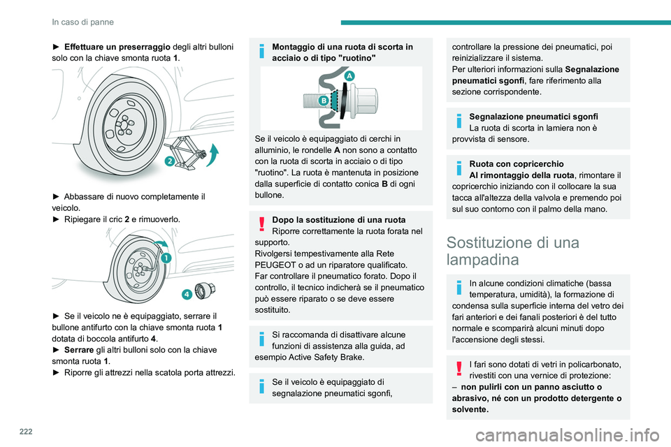 PEUGEOT EXPERT 2021 Manuale duso (in Italian) 222
In caso di panne
– Utilizzare una spugna con acqua e sapone
o un prodotto con pH neutro.
– Se si utilizza un getto ad alta pressione
in punti particolarmente sporchi, evitare di
dirigere l PEUGEOT EXPERT 2021 Manuale duso (in Italian) 222
In caso di panne
– Utilizzare una spugna con acqua e sapone
o un prodotto con pH neutro.
– Se si utilizza un getto ad alta pressione
in punti particolarmente sporchi, evitare di
dirigere l