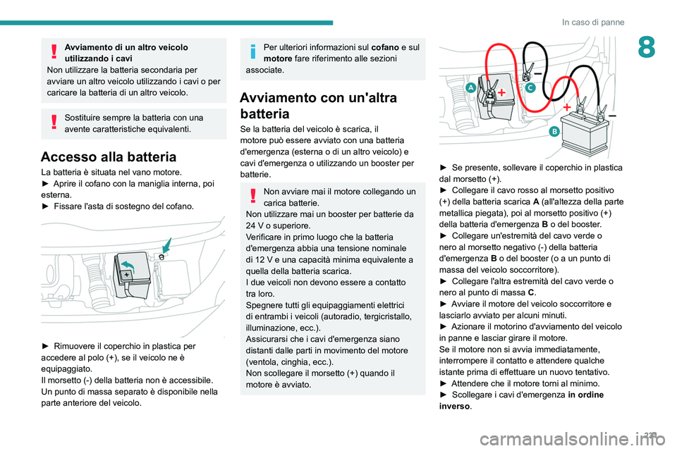 PEUGEOT EXPERT 2021  Manuale duso (in Italian) 231
In caso di panne
8Avviamento di un altro veicolo 
utilizzando i cavi
Non utilizzare la batteria secondaria per 
avviare un altro veicolo utilizzando i cavi o per 
caricare la batteria di un altro 