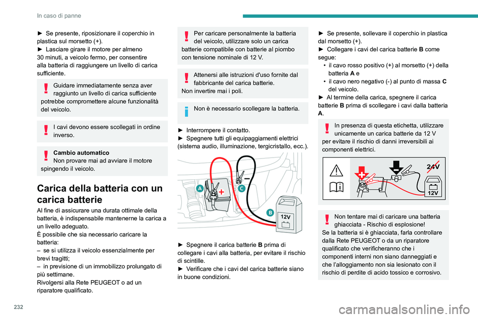 PEUGEOT EXPERT 2021  Manuale duso (in Italian) 232
In caso di panne
Scollegamento della batteria
Per mantenere uno stato di carica adeguato per 
avviare il motore, raccomandiamo di scollegare 
la batteria se si prevede di non utilizzare il 
veicol