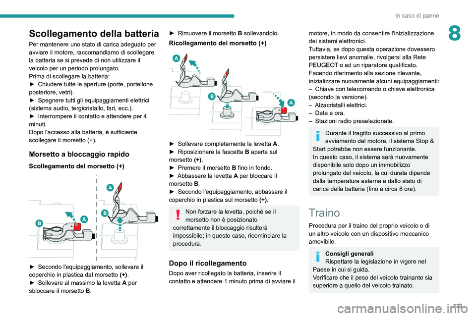 PEUGEOT EXPERT 2021  Manuale duso (in Italian) 233
In caso di panne
8Scollegamento della batteria
Per mantenere uno stato di carica adeguato per 
avviare il motore, raccomandiamo di scollegare 
la batteria se si prevede di non utilizzare il 
veico
