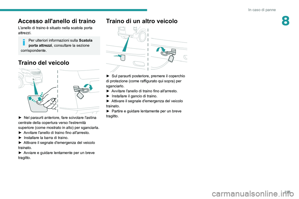 PEUGEOT EXPERT 2021  Manuale duso (in Italian) 235
In caso di panne
8Accesso all'anello di traino
L'anello di traino è situato nella scatola porta 
attrezzi.
Per ulteriori informazioni sulla  Scatola 
porta attrezzi, consultare la sezione