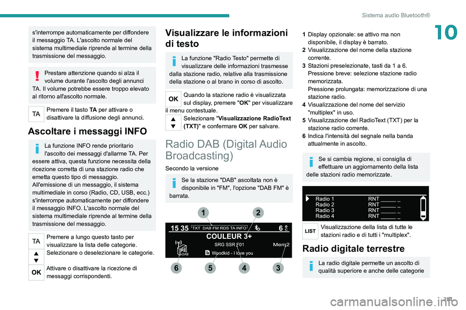 PEUGEOT EXPERT 2021  Manuale duso (in Italian) 251
Sistema audio Bluetooth®
10s'interrompe automaticamente per diffondere 
il messaggio TA. L'ascolto normale del 
sistema multimediale riprende al termine della 
trasmissione del messaggio.