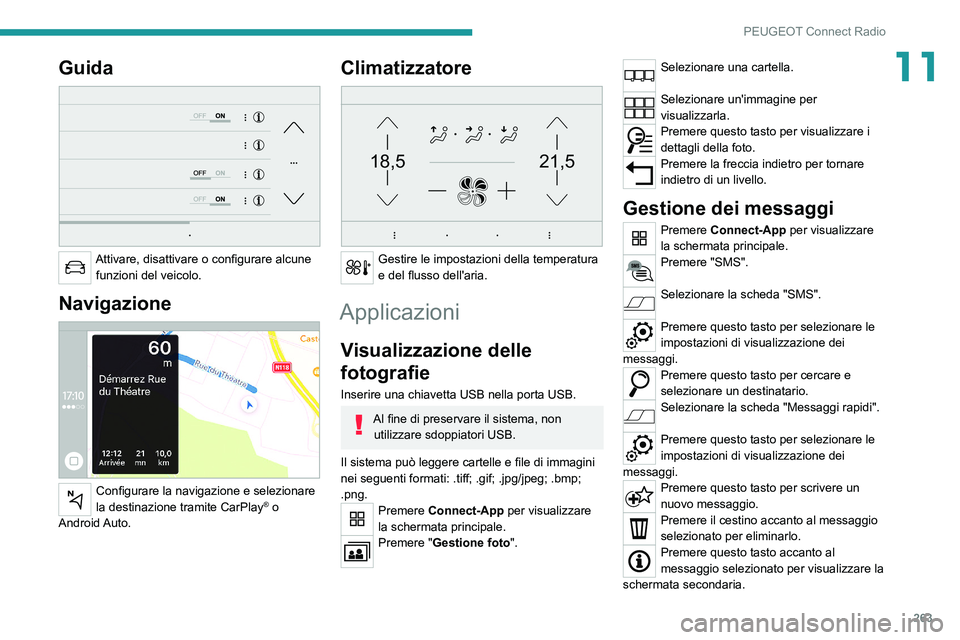 PEUGEOT EXPERT 2021  Manuale duso (in Italian) 263
PEUGEOT Connect Radio
11Guida 
 
Attivare, disattivare o configurare alcune funzioni del veicolo.
Navigazione 
 
Configurare la navigazione e selezionare 
la destinazione tramite CarPlay® o 
Andr