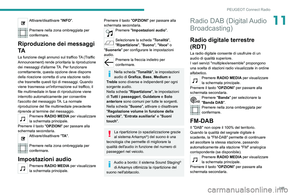 PEUGEOT EXPERT 2021  Manuale duso (in Italian) 265
PEUGEOT Connect Radio
11Attivare/disattivare "INFO". 
Premere nella zona ombreggiata per 
confermare.
Riproduzione dei messaggi 
TA
La funzione degli annunci sul traffico TA (Traffic 
Anno